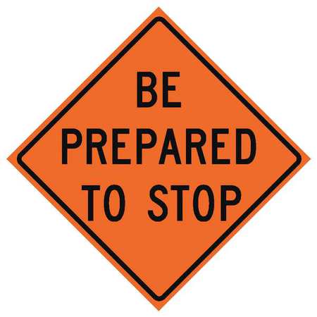 Eastern Metal Signs And Safety Be Prepared To Stop Traffic Sign, 48 in H, 48 in W, Vinyl, Diamond, English, 669-C/48-SBFO-BP 669-C/48-SBFO-BP