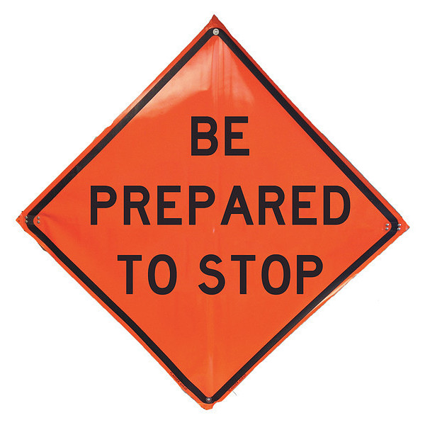 Eastern Metal Signs And Safety Be Prepared To Stop Traffic Sign, 48 in H, 48 in W, Vinyl, Diamond, English, 1UBR2 1UBR2